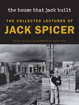 Hardcover The House That Jack Built (New Edition): The Collected Lectures of Jack Spicer Book