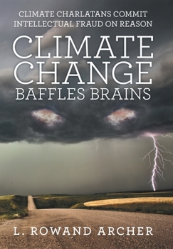 Hardcover Climate Change Baffles Brains: Climate Charlatans Commit Intellectual Fraud on Reason Book