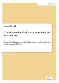 Paperback Grundlagen des Markencommitments bei Mitarbeitern: Theoretische Zugänge, empirische Erkenntnisse und Implikationen für Forschung und Praxis [German] Book