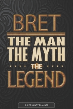 Bret The Man The Myth The Legend: Bret Name Planner With Notebook Journal Calendar Personal Goals Password Manager & Much More, Perfect Gift For Bret