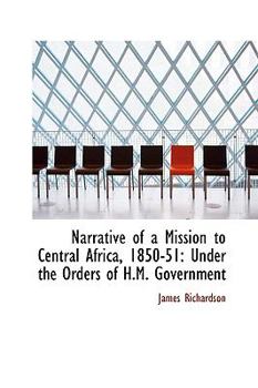 Narrative of a Mission to Central Africa, 1850-51: Under the Orders of H.M. Government