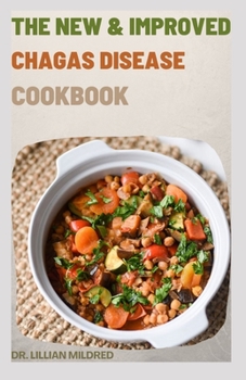 Paperback The New & Improved Chagas Disease Cookbook: Diagnosis and Treatment With Easy Recipes To Follow Book