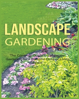 Paperback Landscape Gardening: The Complete Guide to Landscape Gardening for a Beautiful Outdoor Living Space Book