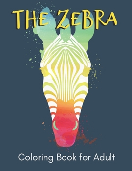 The Zebra Coloring Book for Adult: An Adult Coloring Book Amazing Zebra Designs For Zebra Lovers Relaxing