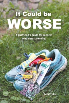 Paperback It Could Be Worse: A Girlfriend's Guide for Runners Who Detest Running Book