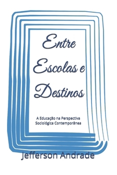 Entre Escolas e Destinos: A Educação na Perspectiva Sociológica Contemporânea (Portuguese Edition)