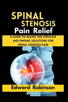 Paperback Spinal Stenosis Pain Relief: A guide to Easing the struggle And Finding Solutions For Spinal Stenosis Pain Book