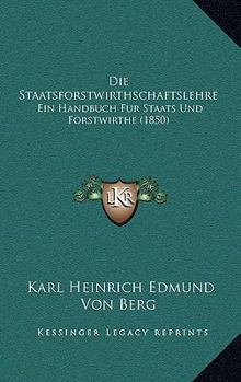 Paperback Die Staatsforstwirthschaftslehre: Ein Handbuch Fur Staats Und Forstwirthe (1850) [German] Book