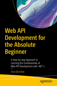 Paperback Web API Development for the Absolute Beginner: A Step-By-Step Approach to Learning the Fundamentals of Web API Development with .Net 7 Book
