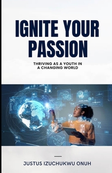 Paperback Ignite Your Passion: Thriving as a Youth in a Changing World Book