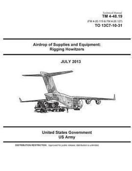 Technical Manual TM 4-48.19 (FM 4-20.119 & FM 4-20.127) TO 13C7-10-31 Airdrop of Supplies and Equipment: Rigging Howitzers July 2013