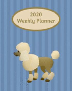 2020 Weekly Planner: Poodle; January 1, 2020 - December 31, 2020; 8" x 10"