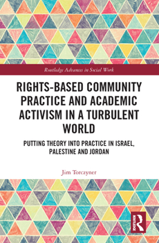 Paperback Rights-Based Community Practice and Academic Activism in a Turbulent World: Putting Theory into Practice in Israel, Palestine and Jordan Book