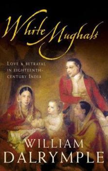 White Mughals: Love and Betrayal in Eighteenth-Century India