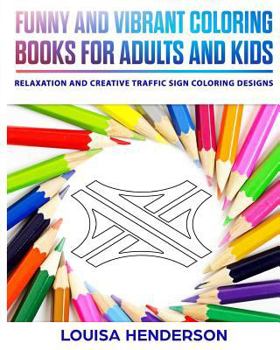 Funny And Vibrant Coloring Books For Adults And Kids: Relaxation And Creative Traffic Sign Coloring Designs (Traffic Sign Coloring Series)