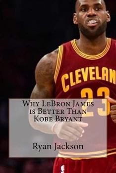 Paperback Why LeBron James is Better Than Kobe Bryant Book