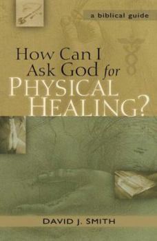 Paperback How Can I Ask God for Physical Healing?: A Biblical Guide Book