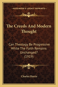 Paperback The Creeds And Modern Thought: Can Theology Be Progressive While The Faith Remains Unchanged? (1919) Book