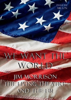 Paperback We Want the World: Jim Morrison, the Living Theatre, and the FBI Book