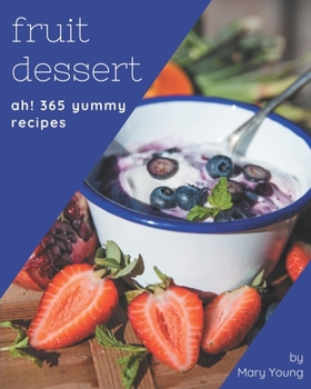 Paperback Ah! 365 Yummy Fruit Dessert Recipes: Yummy Fruit Dessert Cookbook - Where Passion for Cooking Begins Book