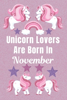 Unicorn Lovers Are Born In November: Unicorn gifts. This Unicorn Notebook / Unicorn Journal has a Cute Fun cover. It is 6x9in size with 110+ lined ... Unicorn gifts for girls. Funny unicorn gifts.