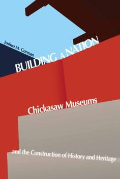 Building a Nation: Chickasaw Museums and the Construction of History and Heritage - Book  of the Contemporary American Indian Studies