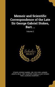 Hardcover Memoir and Scientific Correspondence of the Late Sir George Gabriel Stokes, Bart. ..; Volume 2 Book