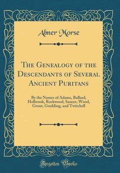 Hardcover The Genealogy of the Descendants of Several Ancient Puritans: By the Names of Adams, Bullard, Holbrook, Rockwood, Sancer, Wood, Grout, Goulding, and T Book
