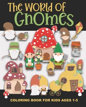 Paperback The World of Gnomes Coloring Book for Kids Ages 1-5: Cute Gnome Family, Friends, Houses, Animals, and More - Fun and Simple Images Aimed at Preschoole Book