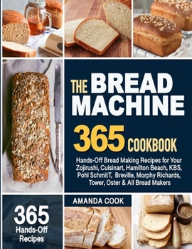 Paperback The Bread Machine Cookbook: Hands-Off Bread Making Recipes for Your Zojirushi, Cuisinart, Hamilton Beach, KBS, Pohl SchmitT, Breville, Morphy Richards, Tower, Oster & All Bread Makers Book