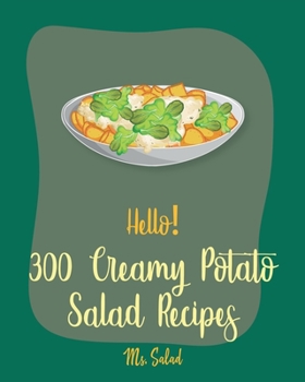 Paperback Hello! 300 Creamy Potato Salad Recipes: Best Creamy Potato Salad Cookbook Ever For Beginners [Book 1] Book