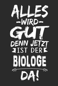 Alles wird gut denn jetzt ist der Biologe da: Notizbuch mit 110 Seiten (German Edition)