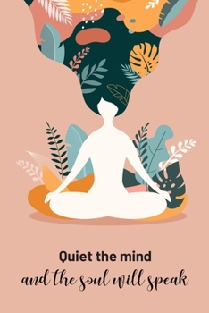 Paperback Quiet the Mind and the Soul will Speak Yoga, Meditation & Mindfulness Writing Journal: Inspirational Yoga Notebook to Write in - Blank Lined Pages wit Book