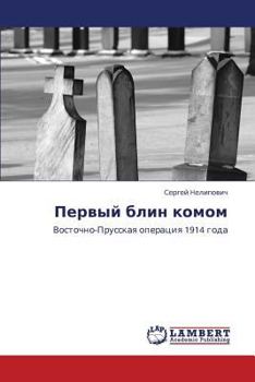 Pervyy blin komom: Vostochno-Prusskaya operatsiya 1914 goda