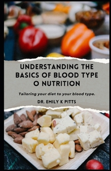 Understanding the Basics of Blood Type O Nutrition: Tailoring your d??t t? your blood type.