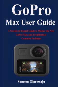 Paperback GoPro Max User Guide: A Newbie to Expert Guide to Master the New GoPro Max and Troubleshoot Common Problems Book