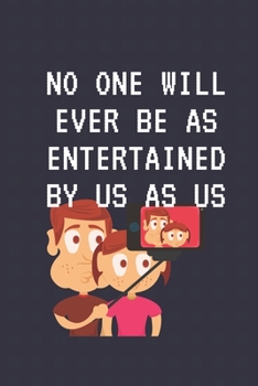 no one will ever be as entertained by us as us: Celebrating you everyday ! Lined Notebook / Journal Gift, 120 Pages, 6x9, Soft Cover, Matte Finish Happy Valentine's Day or for 100 days of school gifts