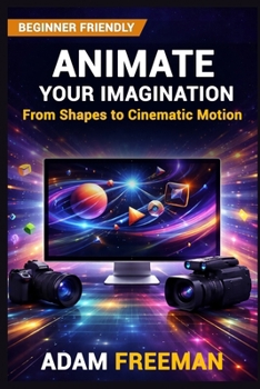 Paperback Animate Your Imagination: From Shapes to Cinematic Motion Book