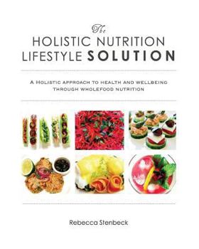 Paperback The Holistic Nutrition Lifestyle Solution: A holistic approach to health and wellbeing through wholefood nutrition Book