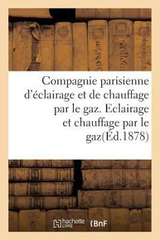 Paperback Compagnie Parisienne d'Éclairage Et de Chauffage Par Le Gaz. Eclairage Et Chauffage Par Le Gaz. [French] Book