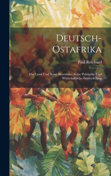 Hardcover Deutsch-Ostafrika: Das Land Und Seine Bewohner, Seine Politische Und Wirtschaftliche Entwickelung Book