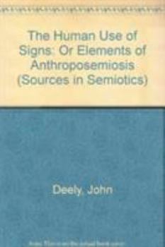 Hardcover The Human Use of Signs: Or Elements of Anthroposemiosis Book