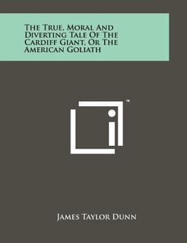 Paperback The True, Moral and Diverting Tale of the Cardiff Giant, or the American Goliath Book