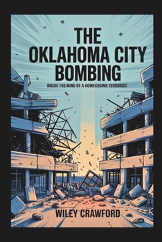 Paperback The Oklahoma City Bombing: Inside The Mind Of A Homegrown Terrorist Book