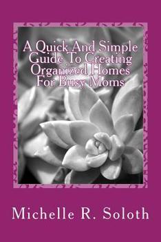 Paperback A Quick and Simple Guide To Creating Organized Homes For Busy Moms Book