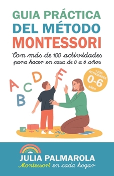 Paperback Guía práctica del Método Montessori: Con más de 100 actividades para hacer en casa de 0 a 6 años [Spanish] Book
