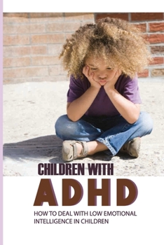 Children With ADHD: How To Deal With Low Emotional Intelligence In Children: Dynamic Developmental Theory Of Adhd