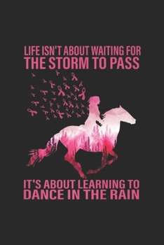 Life Isn't About Waiting for the storm to pass it's about learning to dance in the rain: Life Is Not About Waiting Breast Cancer Hippie Peace Horse ... Blank Lined Ruled 6x9 100 Pages