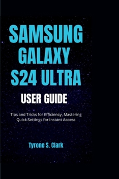 Paperback Samsung Galaxy S24 Ultra User Guide: Tips and Tricks for Efficiency Mastering Quick Settings for Instant Access Book
