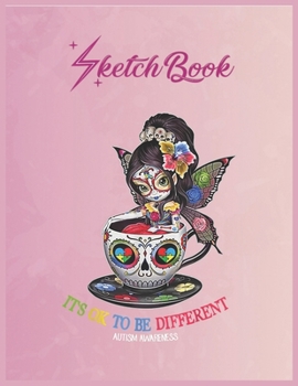 SketchBook: Its Ok To Be Different Autism Awareness Sugar Skull Teacup Empty Notebook SketchBook Floral Flower Arts Notebook for Girls Teens Kids Journal Blank UnLined 110 Pages of 8.5x11 for Drawing 